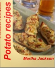 Title: Potato recipes: Baked Potato Skins, Hot Red Potato Salad, Potato Puff Casserole, Mashed Potatoes Recipe, Roasted Potato Recipes, Author: Martha Jackson