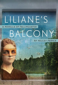 Title: Liliane's Balcony: A Novella of Fallingwater, Author: Kelcey Parker