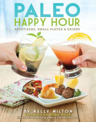 Title: Paleo Happy Hour: Appetizers, Small Plates & Drinks, Author: Kelly Milton