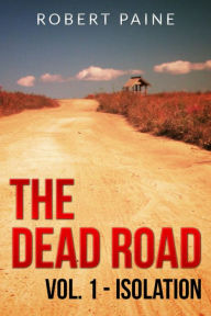 Title: The Dead Road: Vol. 1 - Isolation, Author: Robert Paine