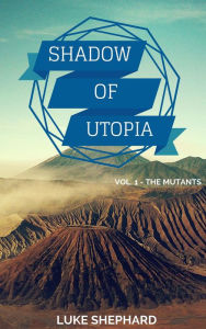 Title: Shadow of Utopia (Vol. 1 - The Mutants), Author: Luke Shephard