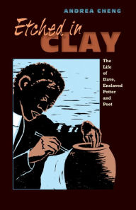Title: Etched in Clay: The Life of Dave, Enslaved Potter and Poet, Author: Andrea Cheng