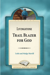 Title: Livingstone, Trail Blazer for God, Author: Madge and Leslie Morrill