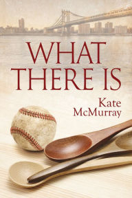 Title: What There Is, Author: Kate McMurray