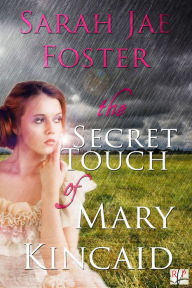 Title: The Secret Touch of Mary Kincaid, Author: Sarah Jae Foster