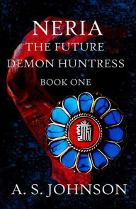 Title: Neria The Future Demon Huntress Book One, Author: A.S. Johnson