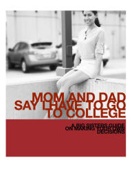 Title: Mom and Day say I have to go to College: A Big Sister's Guide on Making Your Own Decisions, Author: Sandy Galiano