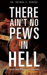 Title: THERE AIN'T NO PEWS IN HELL, Author: Dr. Brynda E. Parker