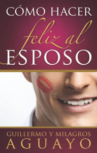 Title: Como hacer feliz al esposo, Author: Guillermo Aguayo