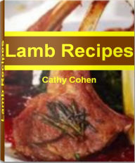 Title: Lamb Recipes: Mind-Blowing Tips for Making Lamb Chop Recipes, Ground Lamb Recipes, Lamb Shank Recipes and More, Author: Cathy Cohen