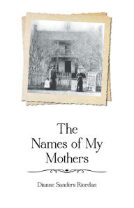 Title: The Names of My Mothers, Author: Dianne Sanders Riordan