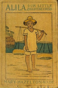 Title: Alila, Our Little Philippine Cousin (Illustrated), Author: Mary Hazelton Blanchard Wade