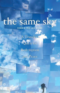 Title: The Same Sky: A Traveler's Quest for Redemption and Peace, Author: Debbie Yee Lan Wong