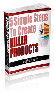 Title: 5 Simple Steps To Create Killer Products, Author: Mike Morley