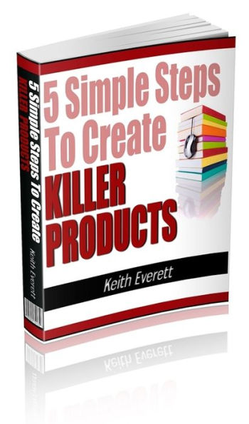 5 Simple Steps To Create Killer Products