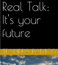 Title: Real Talk: It's your future, Author: Teandra Ramos