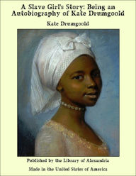 A Slave Girl's Story: Being an Autobiography of Kate Drumgoold