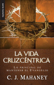 Title: La vida cruzcentrica, Author: C J Mahaney