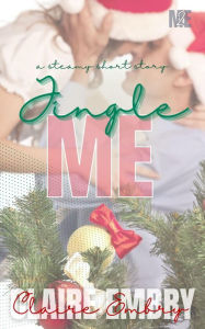 Title: Jingle Me: A Steamy Christmas Romance RomCom Short Story, Author: Claire Embry
