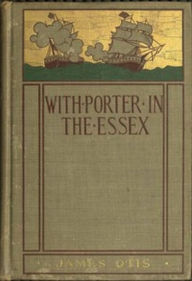 Title: With Porter in the Essex (Illustrated), Author: James Otis