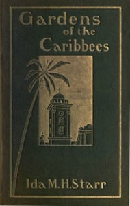 Title: Gardens of the Caribbees, v. 2/2 (Illustrated), Author: Ida May Hill Starr