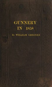 Title: Gunnery in 1858 (Illustrated), Author: William Greener