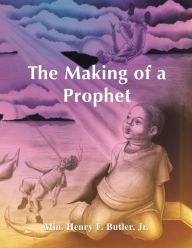 Title: The Making of a Prophet, Author: Henry F. Butler Jr.