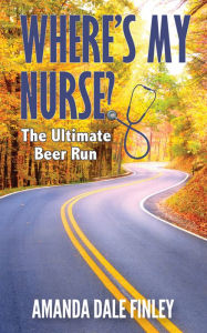 Title: Where's My Nurse? The Ultimate Beer Run, Author: Amanda Dale Finley