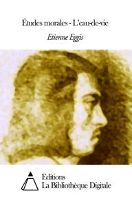Title: Études morales - L’eau-de-vie, Author: Etienne Eggis