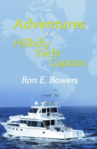 Title: Adventures of a Hillbilly Yacht Captain, Author: Ron Bowers