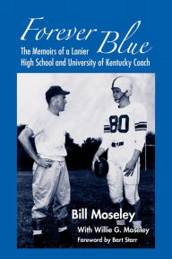 Title: Forever Blue: The Memoirs of a Lanier High School and University of Kentucky Football Coach, Author: Bill Moseley