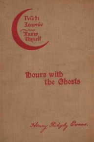 Title: Hours with the Ghosts or, Nineteenth Century Witchcraft (Illustrated), Author: Henry Ridgely Evans