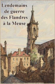 Title: Lendemains de Guerre des Flandres à la Meuse (Illustrated), Author: René Gobillot