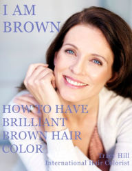 Title: I Am Brown - How to Have Brilliant Brown Hair Color, Author: Tracy Hill