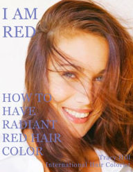 Title: I Am RED! How to Have Radiant Red Hair Color, Author: Tracy Hill