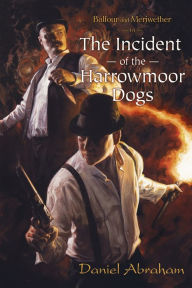 Title: Balfour and Meriwether in The Incident of the Harrowmoor Dogs, Author: Daniel Abraham
