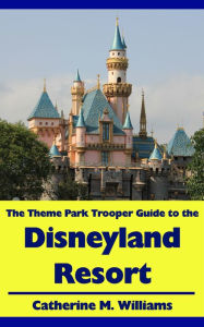 Title: The Theme Park Trooper Guide to the Disneyland Resort, Author: Catherine M. Williams