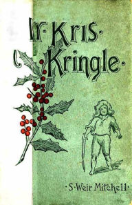 Title: Mr. Kris Kringle: A Christmas Tale (Illustrated), Author: S. Weir Mitchell