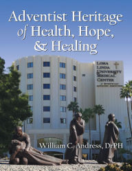 Title: Adventist Heritage of Health, Hope, and Healing, Author: William Andress