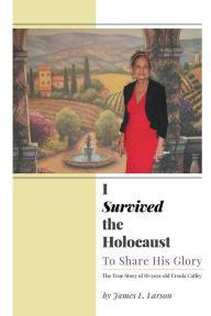 Title: I Survived the Holocaust: To Share His Glory, Author: James L. Larson