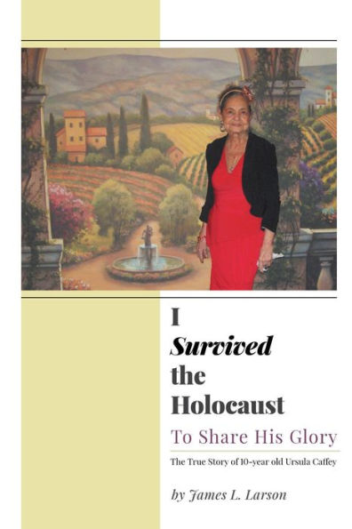 I Survived the Holocaust: To Share His Glory