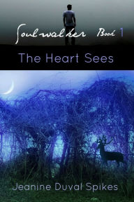 Title: The Heart Sees (Soulwalker Book 1), Author: Jeanine Duval Spikes