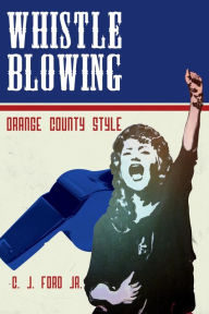 Title: Whistle Blowing: Orange County Style, Author: C. J. Ford Jr.