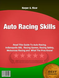 Title: Auto Racing Skills-Read This Guide To Auto Racing, Indianapolis 500, Racing Games, Racing Safety, Motocross Racing and What The Pros Know!, Author: Harper A. Ricer