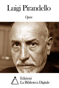 Title: Opere di Luigi Pirandello, Author: Luigi Pirandello
