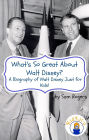 What's So Great About Walt Disney? A Biography of Walt Disney Just for Kids!