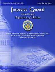 Title: Better Processes Needed to Appropriately Justify and Document NAVSUP WSS, Philadelphia Site Sole-Source Awards, Author: U.S. Department Of Defense