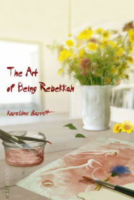 Title: The Art of Being Rebekkah, Author: Karoline Barrett