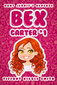 Title: Bex Carter 1: Aunt Jeanie's Revenge (The Bex Carter Series), Author: Tiffany Nicole Smith