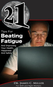 Title: 21 Tips For Beating Fatigue And Improving Your Health, Happiness And Safety, Author: Dr. James C. Miller